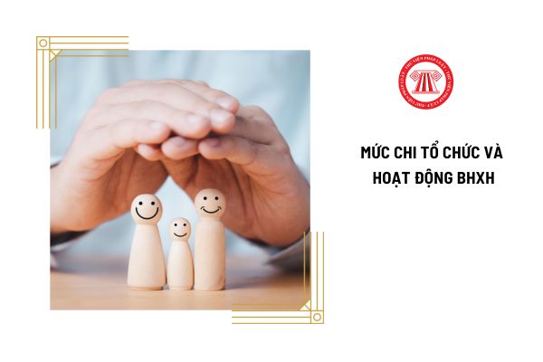 Mức chi tổ chức và hoạt động bảo hiểm xã hội được tính trên cơ sở nào?