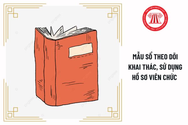 Mẫu sổ theo dõi khai thác, sử dụng hồ sơ viên chức quy định như thế nào?