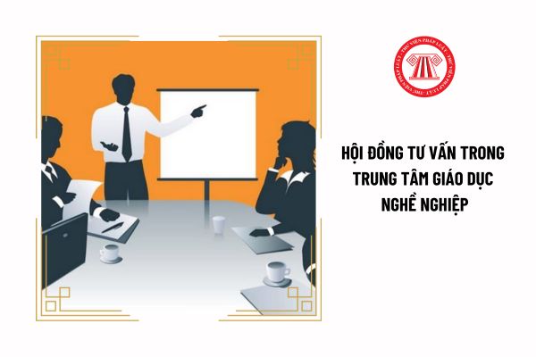 Hội đồng tư vấn trong trung tâm giáo dục nghề nghiệp do ai thành lập?