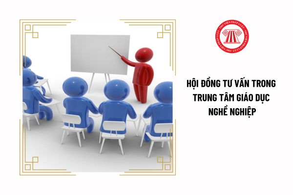 Hội đồng tư vấn trong trung tâm giáo dục nghề nghiệp có được hưởng lương không?