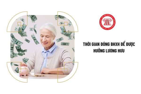 Từ 1/7/2025, thay đổi thời gian đóng BHXH để được hưởng lương hưu là bao nhiêu?