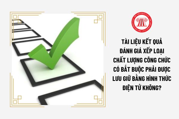 Tài liệu kết quả đánh giá xếp loại chất lượng viên chức có bắt buộc phải được lưu giữ bằng hình thức điện tử không?