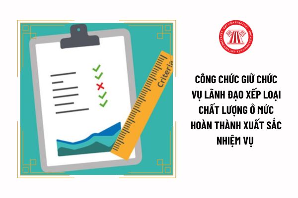 Công chức giữ chức vụ lãnh đạo xếp loại chất lượng ở mức hoàn thành xuất sắc nhiệm vụ thông qua những tiêu chí nào?