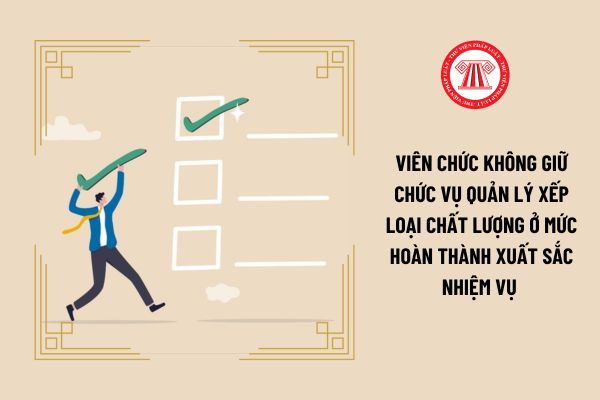 Viên chức không giữ chức vụ quản lý xếp loại chất lượng ở mức hoàn thành xuất sắc nhiệm vụ thông qua tiêu chí nào?