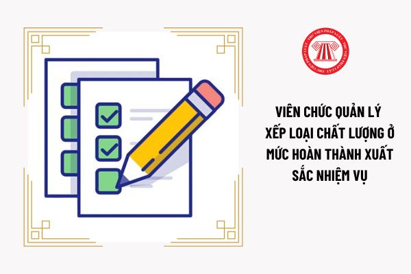 Viên chức quản lý xếp loại chất lượng ở mức hoàn thành xuất sắc nhiệm vụ thông qua tiêu chí nào?