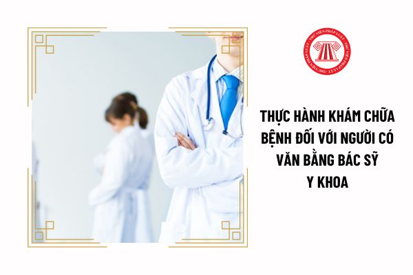 Ai có thẩm quyền hướng dẫn thực hành khám chữa bệnh đối với người có văn bằng bác sỹ y khoa?