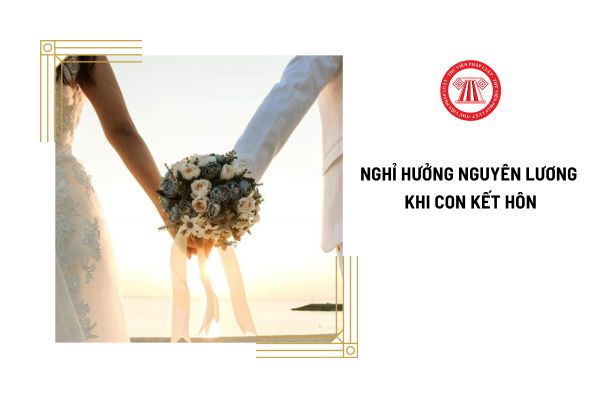 Người lao động được nghỉ hưởng nguyên lương mấy ngày khi con đẻ kết hôn?