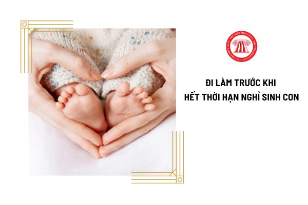 Lao động nữ đi làm trước khi hết thời hạn nghỉ sinh con thì có cần công ty đồng ý không?