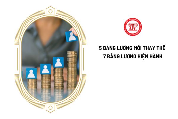 7 bảng lương hiện hành chính thức sẽ được thay thế bởi 5 bảng lương mới sau 02 năm nữa đúng không?