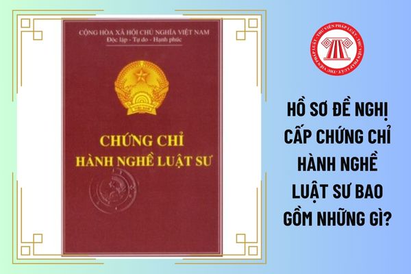 Hồ sơ đề nghị cấp Chứng chỉ hành nghề luật sư bao gồm những gì?