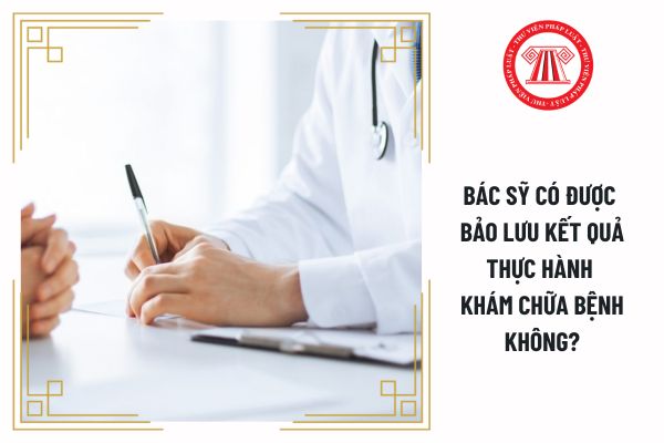 Bác sỹ có được bảo lưu kết quả thực hành khám chữa bệnh không?