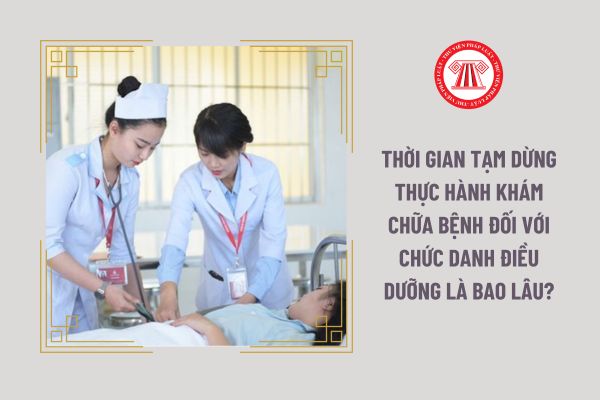 Thời gian tạm dừng thực hành khám chữa bệnh đối với chức danh điều dưỡng là bao lâu?