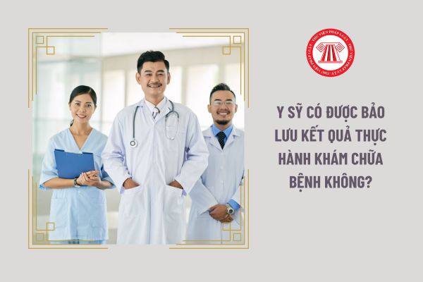 Y sỹ có được bảo lưu kết quả thực hành khám chữa bệnh không?