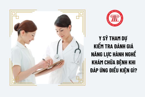 Y sỹ tham dự kiểm tra đánh giá năng lực hành nghề khám chữa bệnh khi đáp ứng điều kiện gì?