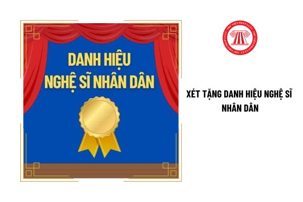 Khi nào thì nghệ sĩ được xét tặng danh hiệu nghệ sĩ nhân dân?