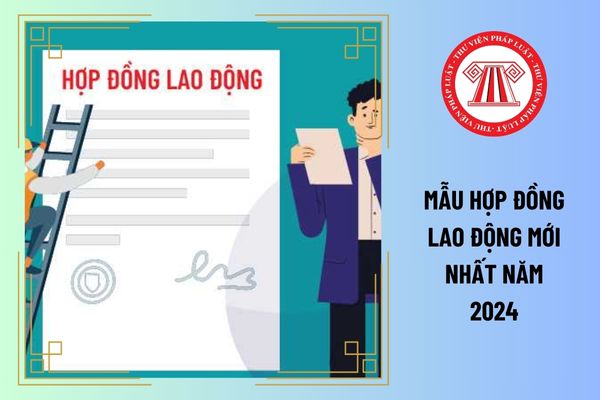 Đã có quy định cụ thể về mẫu hợp đồng lao động mới nhất năm 2024 cụ thể ra sao?