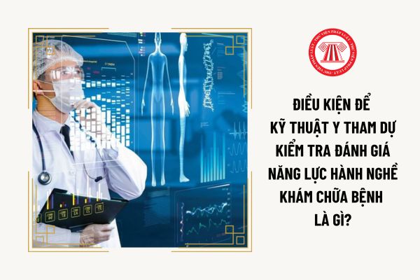 Điều kiện để kỹ thuật y tham dự kiểm tra đánh giá năng lực hành nghề khám chữa bệnh là gì?