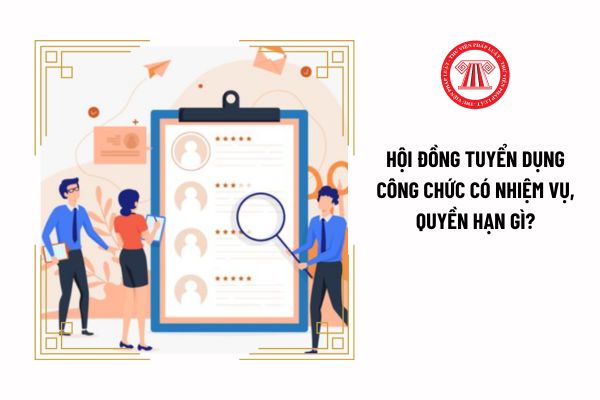 Hội đồng tuyển dụng công chức có nhiệm vụ, quyền hạn gì?