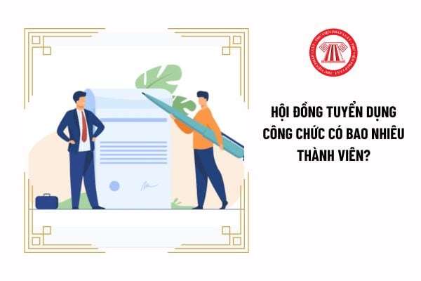 Hội đồng tuyển dụng công chức có bao nhiêu thành viên?