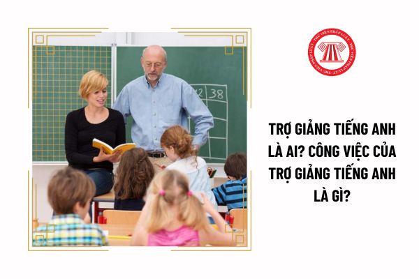 Trợ giảng tiếng anh là ai? Công việc của trợ giảng tiếng anh là gì?