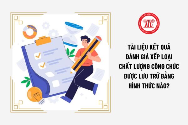 Tài liệu kết quả đánh giá xếp loại chất lượng công chức được lưu trữ bằng hình thức nào?