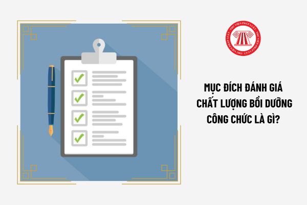 Mục đích đánh giá chất lượng bồi dưỡng công chức là gì?