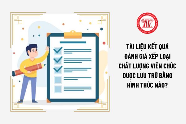 Tài liệu kết quả đánh giá xếp loại chất lượng viên chức được lưu trữ bằng hình thức nào?