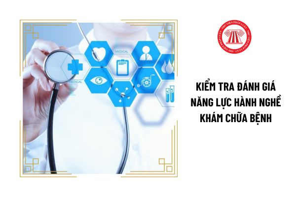 Ai có thẩm quyền xây dựng Quy chế kiểm tra đánh giá năng lực hành nghề khám chữa bệnh?