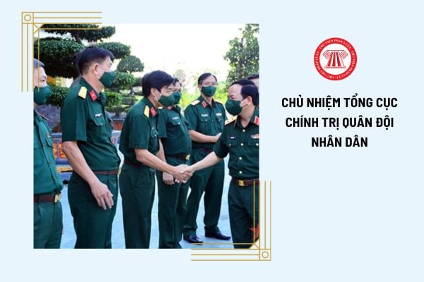 Chủ nhiệm Tổng cục Chính trị Quân đội nhân dân Việt Nam đầu tiên là ai? Chủ nhiệm Tổng cục Chính trị có chức năng gì?