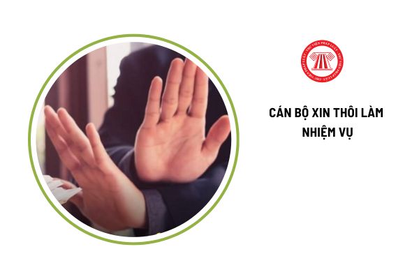 Cán bộ có thể xin thôi làm nhiệm vụ trong trường hợp nào?