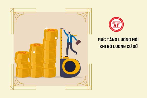 Đã chốt mức tăng lương mới khi bỏ lương cơ sở để thay thế bằng lương cơ bản chiếm 70% tổng quỹ lương chưa?