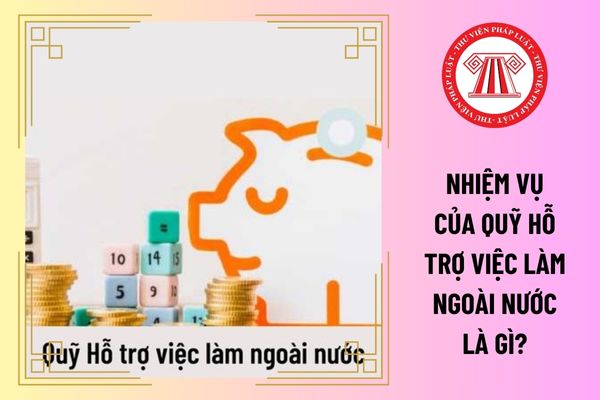 Nhiệm vụ của Quỹ Hỗ trợ việc làm ngoài nước là gì?