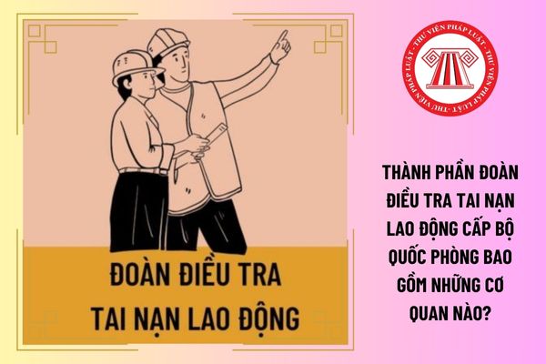 Thành phần Đoàn điều tra tai nạn lao động cấp Bộ Quốc phòng bao gồm những cơ quan nào?