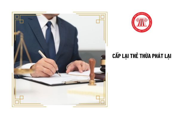 Cấp lại Thẻ Thừa phát lại trong thời hạn bao lâu?