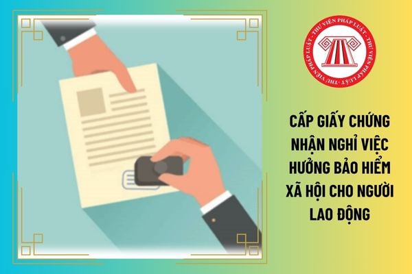 Việc cấp giấy chứng nhận nghỉ việc hưởng bảo hiểm xã hội cho người lao động cần đáp ứng những yêu cầu nào?