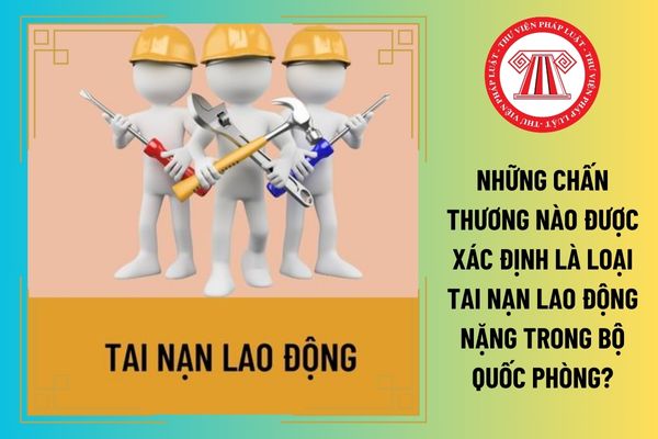 Những chấn thương nào được xác định là loại tai nạn lao động nặng trong Bộ Quốc phòng?