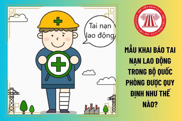 Mẫu khai báo tai nạn lao động trong Bộ Quốc phòng được quy định như thế nào?