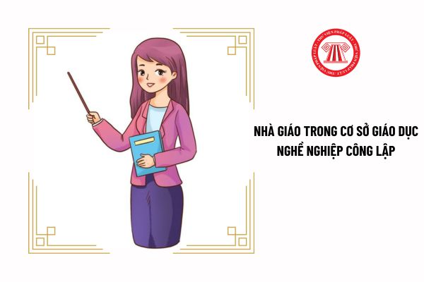 Những chính sách đối với nhà giáo trong cơ sở giáo dục nghề nghiệp công lập là gì?