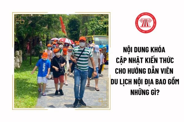 Nội dung khóa cập nhật kiến thức cho hướng dẫn viên du lịch nội địa bao gồm những gì?