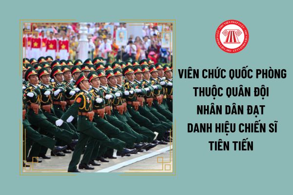 Viên chức quốc phòng thuộc Quân đội nhân dân đạt danh hiệu Chiến sĩ tiên tiến thì được thưởng bao nhiêu?