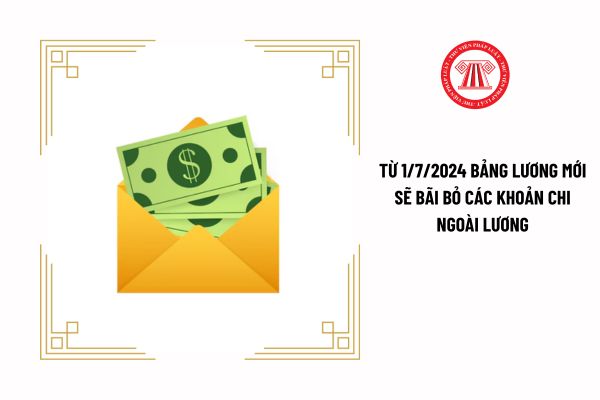 Từ 1/7/2024 bảng lương mới của đối tượng nào sẽ bãi bỏ các khoản chi ngoài lương?