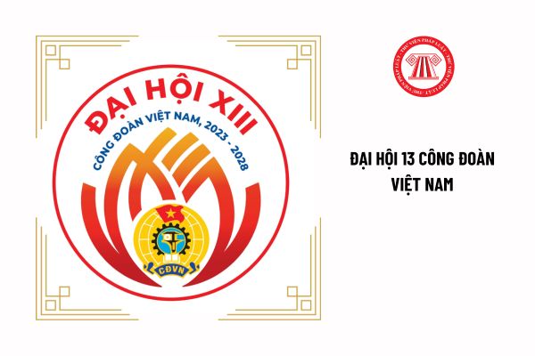 Đại hội 13 Công đoàn Việt Nam đề ra chỉ tiêu đến hết nhiệm kỳ cả nước có bao nhiêu đoàn viên công đoàn?