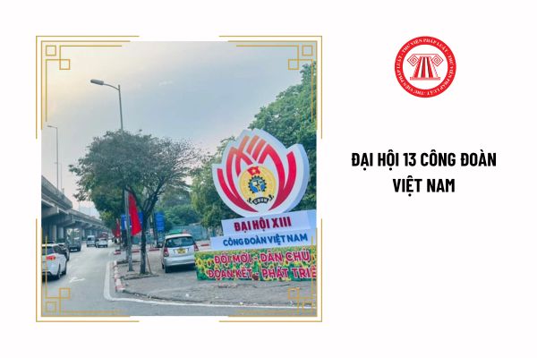 Đại hội 13 Công đoàn Việt Nam đề ra chỉ tiêu đến hết nhiệm kỳ cả nước có bao nhiêu đoàn viên công đoàn?