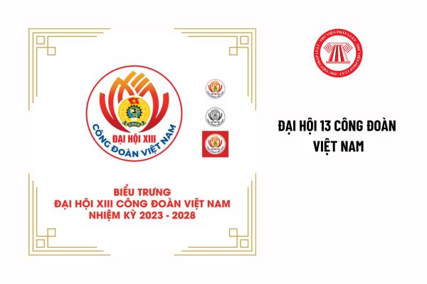 Mục tiêu thực hiện Đại hội 13 Công đoàn Việt Nam là gì?