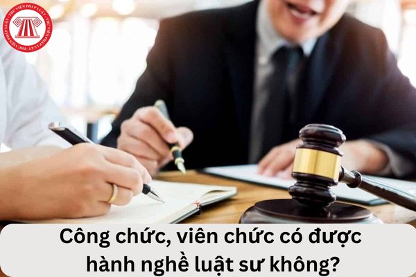 Công chức, viên chức có được hành nghề luật sư không?