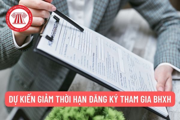 Dự kiến giảm thời hạn đăng ký tham gia BHXH