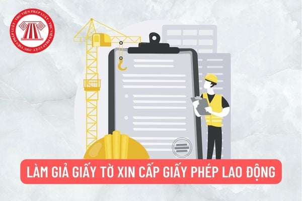 Làm giả giấy tờ xin cấp giấy phép lao động