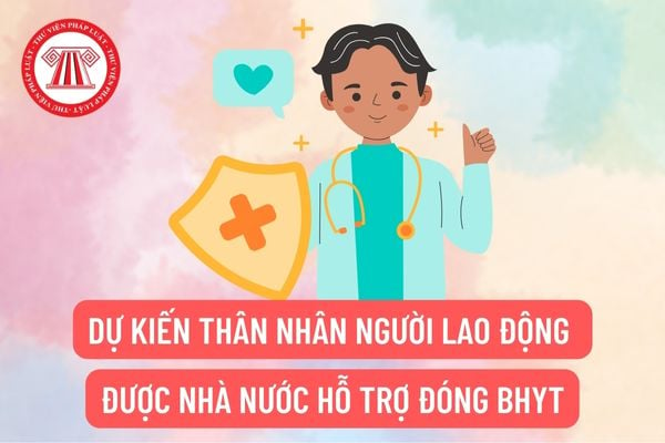 Dự kiến thân nhân người lao động sẽ được nhà nước hỗ trợ đóng BHYT