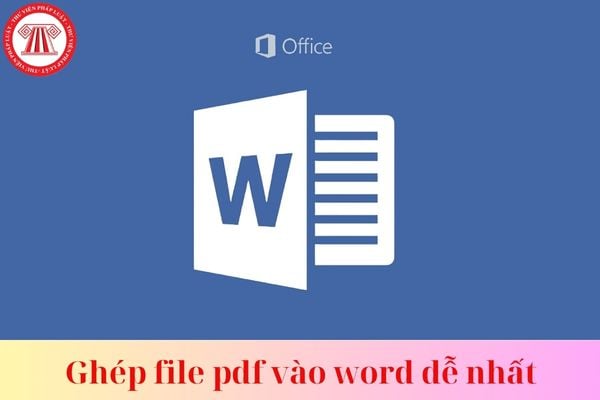 Ghép file pdf vào word dễ nhất cho sinh viên và dân văn phòng?