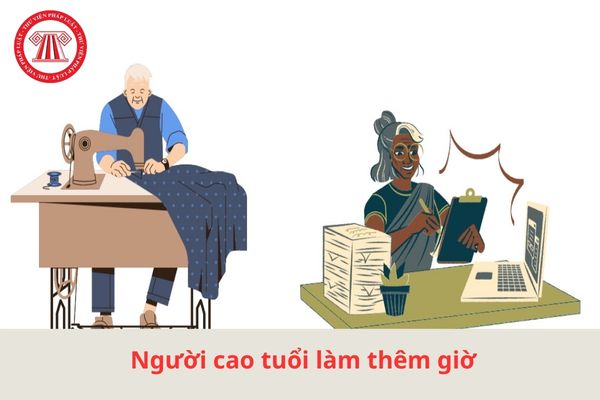 Có được cho người cao tuổi làm thêm giờ không? Giới hạn thời gian làm việc là bao lâu?